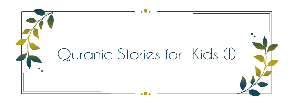 Quranic Stories for  Kids (I)