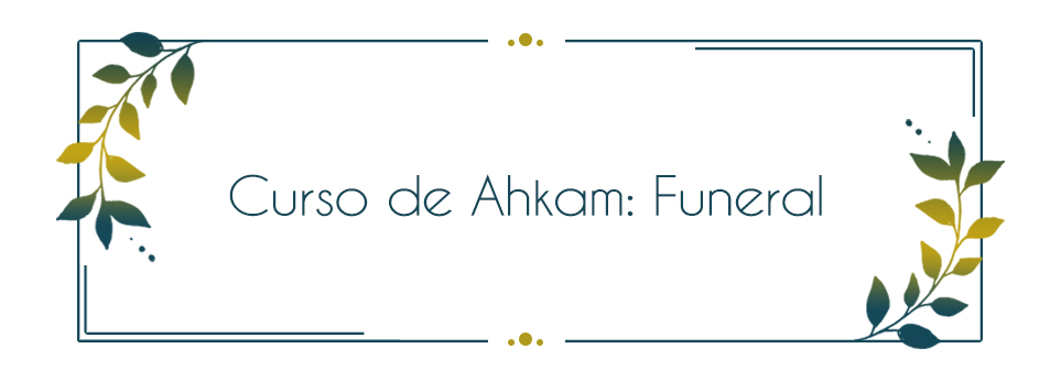 Curso de Ahkam: Funeral